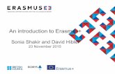 An introduction to Erasmus+ - UK NARIC · Sonia Shakir and David Hibler 23 November 2015 . Welcome! Today’s session is all about: • Giving you an overview of Erasmus+ • Covering
