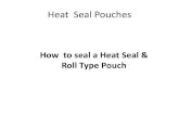 Heat Seal Pouches - HEALTHMARK · Heat Seal Pouches How to seal a Heat Seal & Roll Type Pouch. Heat Sealing the Pouch • Follow general Guidelines for all pouches • Ensure that