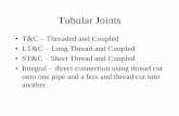 Tubular Joints - gekengineering.com · Tubular Joints •T&C – Threaded and Coupled •LT&C – Long Thread and Coupled •ST&C – Short Thread and Coupled •Integral – direct