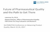 Future of Pharmaceutical Quality and the Path to Get …pqri.org/wp-content/uploads/2017/02/3-Yu-PQRI-2017-ver2.pdfFuture of Pharmaceutical Quality and the Path to Get There . ...
