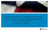 De-implementation of ineffective & harmful clinical ... · De-implementation of ineffective & harmful clinical practices: unlearning & substitution Christian D. Helfrich MPH, PhD
