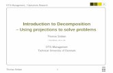 Introduction to Decomposition - Technical University of ... · Thomas Stidsen 1 DTU-Management / Operations Research Introduction to Decomposition – Using projections to solve problems