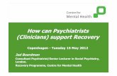 How can Psychiatrists (Clinicians) support Recovery - … ·  · 2014-10-14How can Psychiatrists (Clinicians) support Recovery Copenhagen -Tuesday 15 May 2012 ... Respect their knowledge