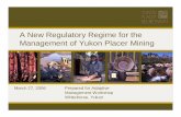 A New Regulatory Regime for the Management of Yukon …€¦ · A New Regulatory Regime for the Management of Yukon Placer Mining ... ¾Stream classification based on presence and