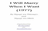 I Will Marry When I Want (1977) - socialiststories.com Will Marry When I Want - Ngugi...I Will Marry When I Want (1977) By Ngugi wa Thiong'o and Ngugi wa Mirii Digitalized by RevSocialist