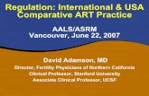 Regulation: International & USA Comparative ART Practice · Regulation: International & USA Comparative ART Practice AALS/ASRM ... cryopreservation of embryos, ... • Informed Consent