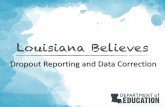 Dropout Reporting and Data Correction - Louisiana Reporting... · Louisiana Believes Objectives 2 Provide a detailed review of the dropout reporting process Convey how dropout statistics