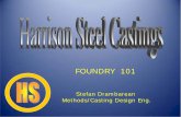FOUNDRY 101 - Harrison Steel Castings Company Making 1. Casting Design –PL, draft, shrink, mach stock, tolerances, machine locators 2. Rigging: risers, gating system, chills, vents