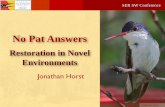 No Pat Answers - Society For Ecological Restoration …chapter.ser.org/.../files/2016/02/Horst_nopatanswers.pdfNo Pat Answers Restoration in Novel Environments Jonathan Horst Credit: