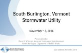 South Burlington, Vermont Stormwater Utility Burlington, Vermont Stormwater Utility November 15, 2016 Last Updated: November, 2016 Presentation by: David P. Wheeler, Assistant Stormwater