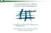 GUARDIANSHIP LAW & CLIENT EMPOWERMENT - … LAW & CLIENT EMPOWERMENT Presented by Jan E. Friedman, Attorney Disability Rights Oregon. Persons with disabilities have ... Health Care