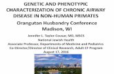 GENETIC AND PHENOTYPIC CHARACTERIZATION OF CHRONIC AIRWAY ... · GENETIC AND PHENOTYPIC CHARACTERIZATION OF CHRONIC AIRWAY DISEASE IN NON-HUMAN PRIMATES Orangutan Husbandry Conference