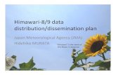 Himawari 8/9 data distribution/dissemination plan€¦ · Himawari‐8/9 data distribution/dissemination plan 1 Japan Meteorological Agency (JMA) Hidehiko MURATA “Himawari” is
