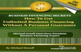 BUSINESS FINANCING SECRETS How To Get Unlimited …€¦ · How To Get Unlimited Business Financing ... I’ve created a successful home-based publishing business all from ... Tell