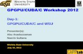 GPGPU/CUDA/C Workshop 2012 - Wichita State …capplab/CAPPLabMain/pdf/CUDA_Workshop_2012_Day...Nasrin Sultana Wichita State University July 10, 2012 . ... Dot products ... CUDA is