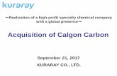 Acquisition of Calgon Carbon - Kuraray of Calgon Carbon ～ Realization of a highprofit specialty chemical - company with a global presence ～ KURARAY CO., LTD. ...