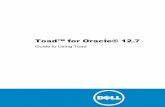 Guide to Using Toad for Oracle - Quest Pol€¦ · Dell,theDelllogo,andDellKnowledgeXpert,DellvWorkSpace,DellToad,T.O.A.D.,Toad ... Toad for Oracle 12.7 Beginner's Guide to Using