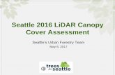 Tree Canopy Assessment - Seattle 2016 LiDAR Canopy Cover Assessment Seattle’s Urban Forestry Team May 8, 2017