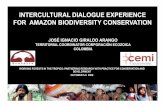 INTERCULTURAL DIALOGUE EXPERIENCE FOR …‰ IGNACIO GIRALDO ARANGO TERRITORIAL COORDINATOR CORPORACIÓN ECOZOICA COLOMBIA INTERCULTURAL DIALOGUE EXPERIENCE FOR AMAZON BIODIVERSITYCONSERVATION