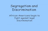 African Americans begin to fight against legal discriminationsammonsush.weebly.com/.../6/7/10670259/segregation_and_discrimi… · Segregation and Discrimination African Americans