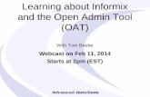 and the Open Admin Tool (OAT) - Advanced DataTools · Learning about Informix and the Open Admin Tool (OAT) With Tom Beebe Webcast on Feb 11, 2014 Starts at 2pm (EST)