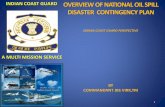 DISASTER CONTINGENCY PLAN - ITOPF MULTI MISSION SERVICE OVERVIEW OF NATIONAL OIL SPILL DISASTER CONTINGENCY PLAN INDIAN COAST GUARD PERSPECTIVE BY COMMANDANT JBS VIRK,TM INDIAN COAST