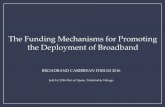 The Funding Mechanisms for Promoting the Deployment of Broadband · The Funding Mechanisms for Promoting the Deployment of Broadband BROADBAND CARIBBEAN FORUM 2016 July14, 2016 Port