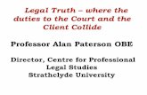 Legal Truth where the duties to the Court and the Client ... · Legal Truth – where the duties to the Court ... to bring all material witnesses to the notice of the other side or