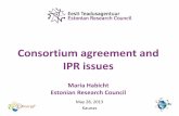 Consortium agreement and IPR issues · Consortium agreement and IPR issues Maria Habicht Estonian Research Council May 28, 2013 Kaunas •
