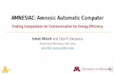 AMNESIAC: Amnesic Automatic Computer€¦ · AMNESIAC: Amnesic Automatic Computer Trading Computation for Communication for Energy Efficiency Ismail Akturk and Ulya R. Karpuzcu University