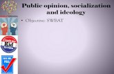 Public opinion, socialization and ideologymrwhitess.weebly.com/uploads/3/7/8/7/37874669/ch_7_pubopn_id_so… · What is public opinion? ... –Does it make politicians think more