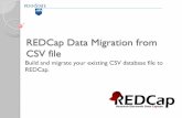 REDCap Data Migration from CSV file Data Migration from CSV file ... Save the Target Data Dictionary as a CSV file. ! Navigate to your project’s Project Setup ... In Excel, copy