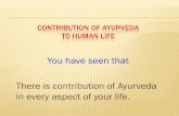 CONTRIBUTION OF AYURVEDA TO HUMAN LIFE · CONTRIBUTION OF AYURVEDA TO HUMAN LIFE You have seen that There is contribution of Ayurveda in every aspect of your life. ... Sushrutha Samhita