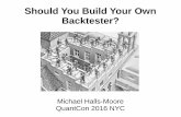 Should You Build Your Own Backtester? - Cloud Object ...€¦ · Should You Build Your Own Backtester? ... – Key lesson: Vast chasm between backtests and live trading! ... Look-ahead