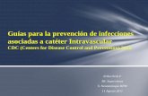 Guías para la prevención de infecciones asociadas a catéter …€¦ ·  · 2012-02-06Erika Ortiz F Mt. Supervisora S. Neonatología HPM 11 Agosto 2011 Guías para la prevención