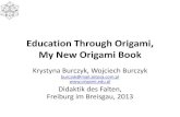 Education Through Origami, My New Origami Book · Education Through Origami, My New Origami Book . Krystyna Burczyk, Wojciech Burczyk . burczyk@mail.zetosa.com.pl. . Didaktik des