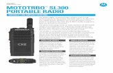 SL300 PORTABLE RADIO MOTOTRBO SL300 … AND SIMPLICITY REDEFINED MOTOTRBO SL300 PORTABLE RADIO DATA SHEET SL300 PORTABLE RADIO The MOTOTRBO TM SL300 provides reliable push-to-talk