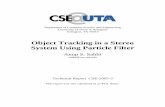 Object Tracking in a Stereo System Using Particle Filter of Computer Science and Engineering University of Texas at Arlington Arlington, TX 76019 Object Tracking in a Stereo System