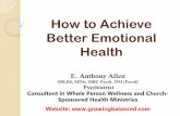 Better Emotional Health: Better - Dr. E Anthony Allen€¦ · THE EMOTIONAL TRIAD Emotions Thinking Relationships . ... Mind Body Spirit 2. ... A Mental Health Professional
