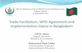 Trade Facilitation, WTO Agreement and Implementation ... · Trade Facilitation, WTO Agreement and Implementation Status in Bangladesh A.H.M. Ahsan Deputy Secretary Ministry of Commerce