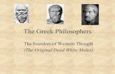 The Greek Philosophers · The Greek Philosophers The founders of Western Thought (The Original Dead White Males) ... • In the modern definition, a sophism is a confusing or