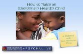 How to Raise an Emotionally Healthy Child - PsychAlive · Emotionally Healthy Child . Lisa Firestone, Ph.D. ... Parenting From the Inside Out • Write in your journal when your emotions