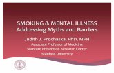 SMOKING & MENTAL ILLNESS Addressing Myths … & MENTAL ILLNESS Addressing Myths and Barriers Judith J. Prochaska, PhD, MPH Associate Professor of Medicine Stanford Prevention Research