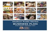 Madison Public Market Business Plan Public Market Business Plan Draft Update: Sept 2017 2 Part 1: Introduction & Background Why a Madison Public Market The Madison Public Market is