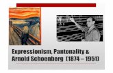 Expressionism, Pantonality& Arnold Schoenberg(1874 … · Arnold Schoenberg(1874 –1951) •Expressionismin Arts& Music • Expressionistart triesportrayingstrong negativeemotionssuchas
