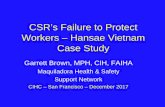 CSR’s Failure to Protect Workers – Hansae Vietnam Case Study · CSR’s Failure to Protect Workers – Hansae Vietnam Case Study. Garrett Brown, MPH, CIH, ... • Harvard Business