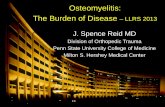 Osteomyelitis: The Burden of Disease – LLRS 2013llrs.org/PDFs/Specialty Day Presentations/Dr. J. Spence Reid... · Osteomyelitis: The Burden of Disease – LLRS 2013 . ... • Bleeding