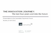 THE INNOVATION JOURNEY - Official Website · THE INNOVATION JOURNEY: The last four years and into the future Presentation to the Australian Payments Forum Monday 15 April 2013Authors:
