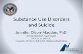 Substance Use Disorders and Suicide - … Use Disorders and Suicide Jennifer Olson -Madden, PhD Clinical/Research Psychologist. VA VISN 19 MIRECC, University of Denver School of Medicine