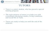 TUTORS - Tartu Ülikool •Tutor is a senior student, who has passed a special training program •The main purpose of tutors is to help you with everything …